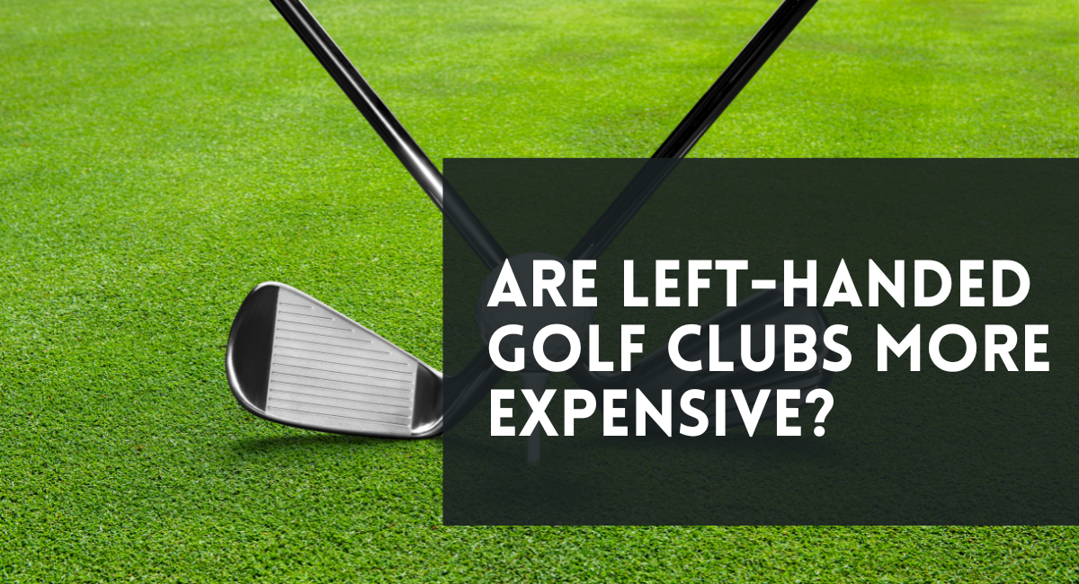 Are Left-Handed Golf Clubs More Expensive?