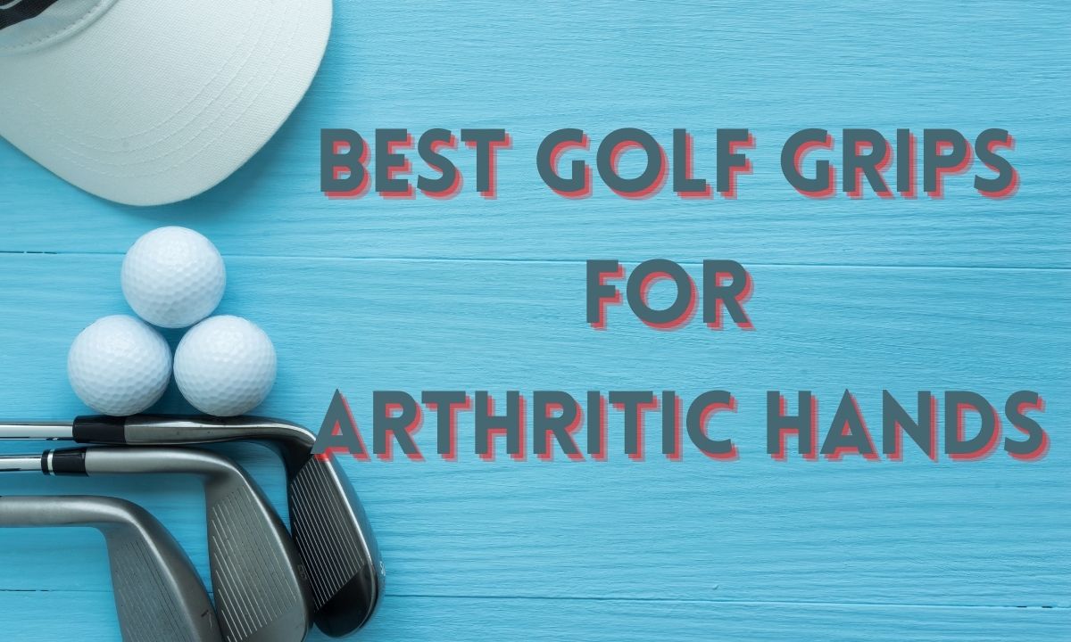 Best Golf Club Grips for Arthritic Hands