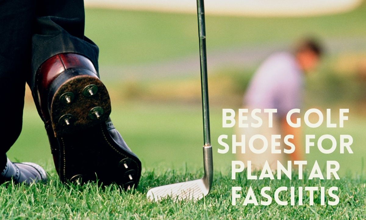 Best Golf Shoes for Plantar Fasciitis