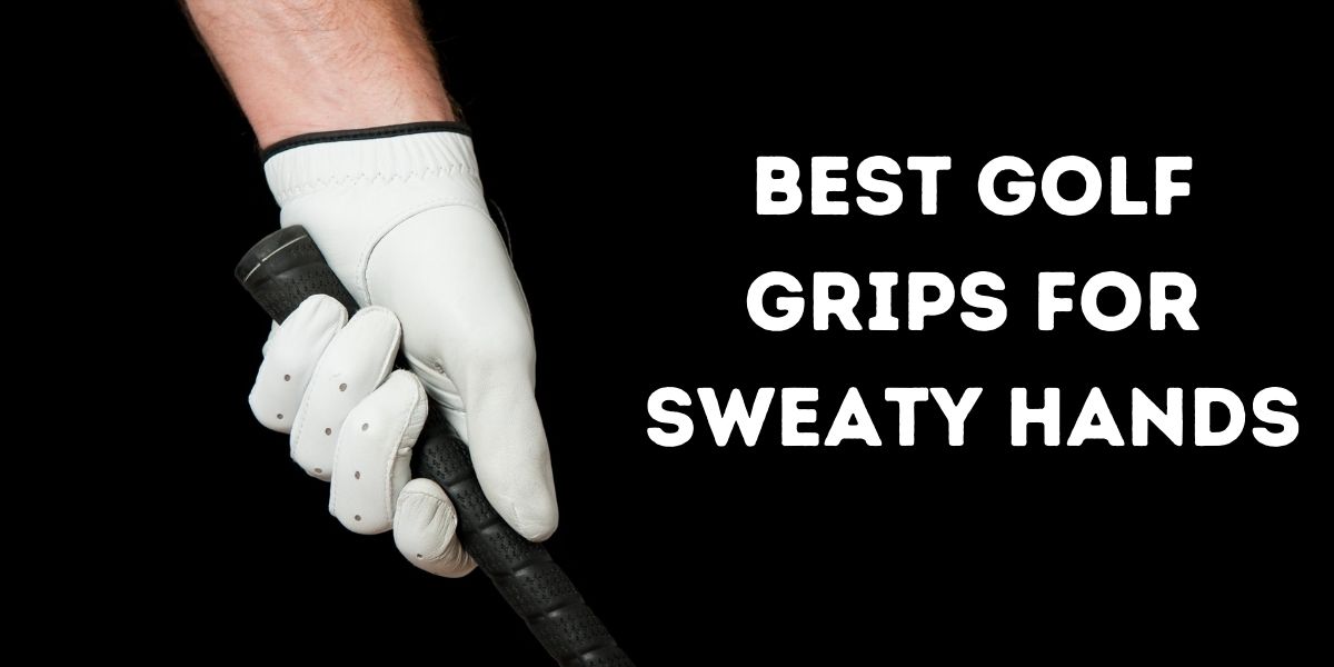 best golf grip for sweaty hands